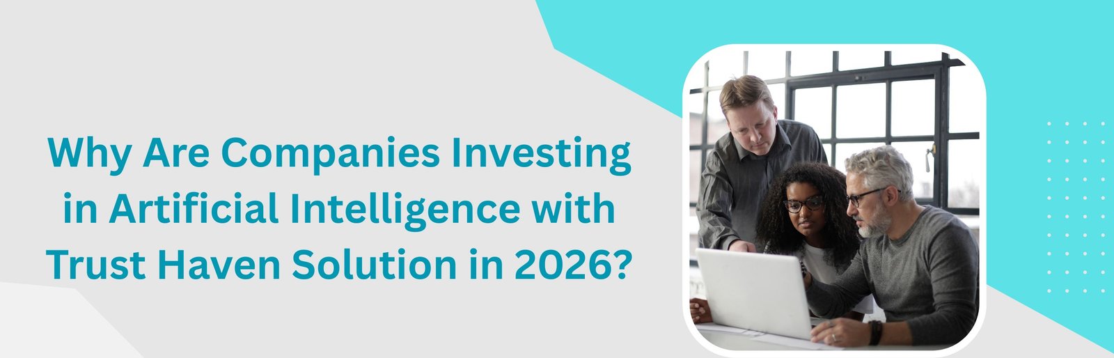 Why Are Companies Investing in Artificial Intelligence with Trust Haven Solution in 2026?